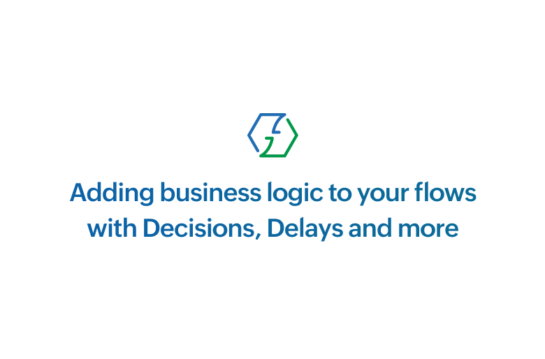 Adding business logic to your flows with Decisions, Delays and more