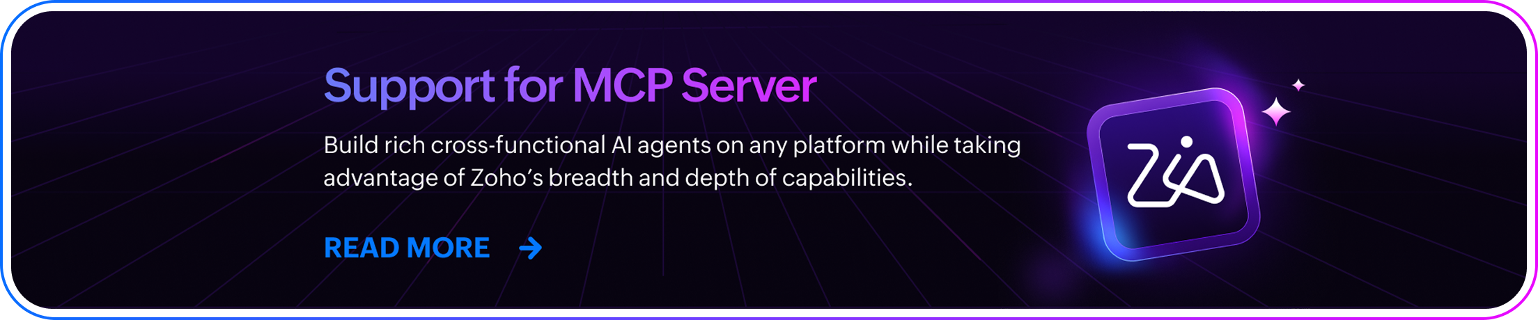 Support for MCP server Build rich cross-functional Al Agents on any platform while taking advantage of zoho's breadth and depth od capabilities